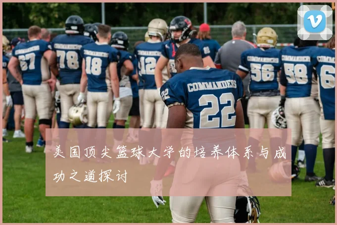 美国顶尖篮球大学的培养体系与成功之道探讨